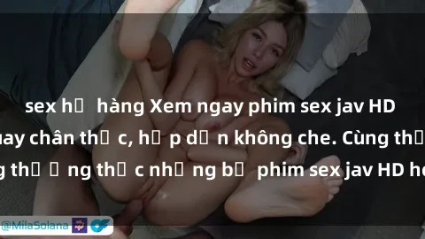 sex họ hàng Xem ngay phim sex jav HD với những cảnh quay chân thực, hấp dẫn không che. Cùng thưởng thức những bộ phim sex jav HD hot nhất hiện nay!